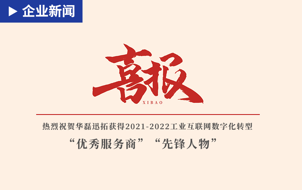 「企业新闻」赞赞赞！华磊迅拓荣获2021-2022工业互联网数字化转型“优秀服务商”“先锋人物”奖项